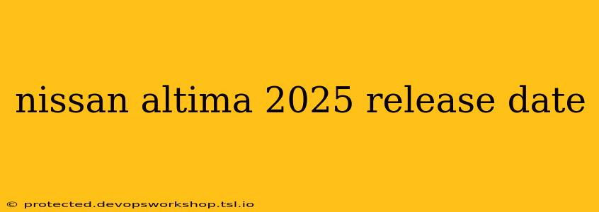 nissan altima 2025 release date