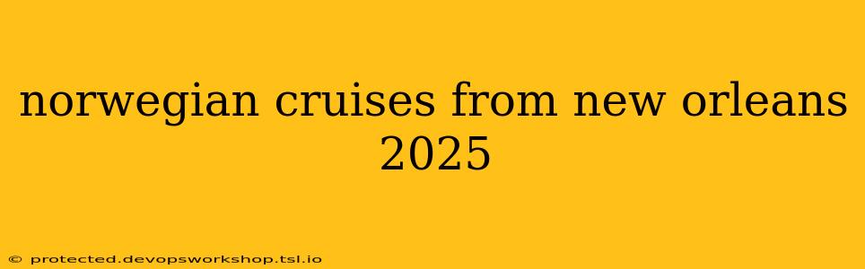 norwegian cruises from new orleans 2025