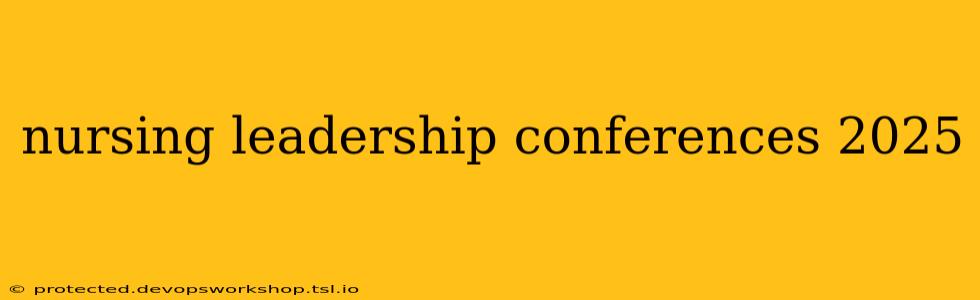 nursing leadership conferences 2025