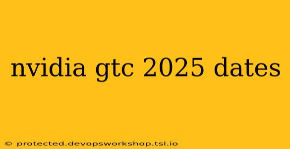 nvidia gtc 2025 dates