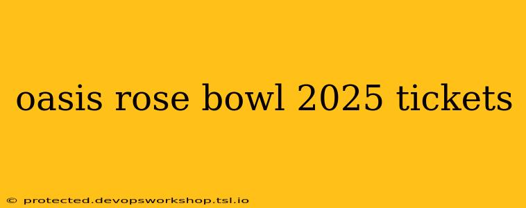 oasis rose bowl 2025 tickets