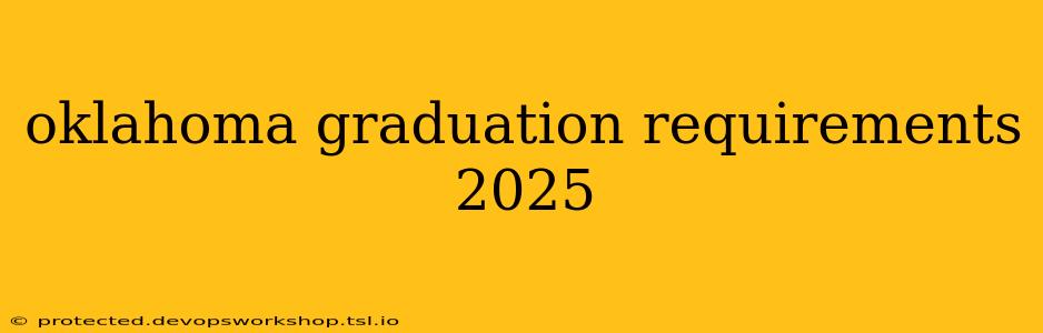 oklahoma graduation requirements 2025