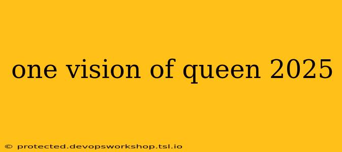 one vision of queen 2025