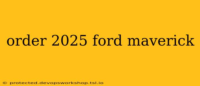 order 2025 ford maverick