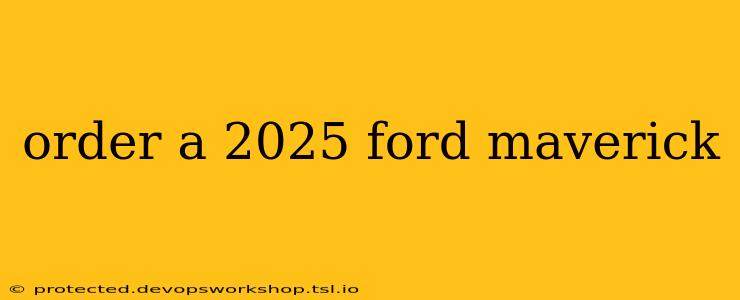 order a 2025 ford maverick