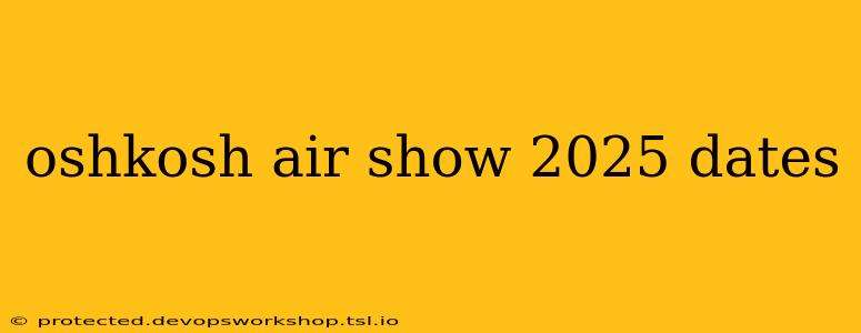 oshkosh air show 2025 dates