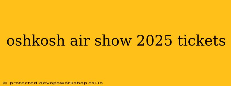 oshkosh air show 2025 tickets