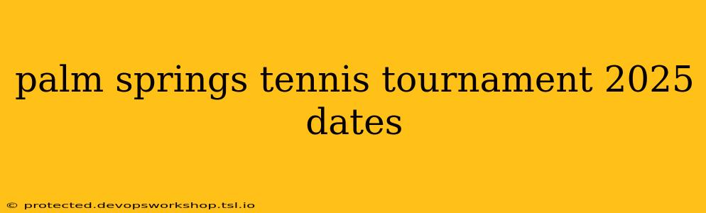 palm springs tennis tournament 2025 dates