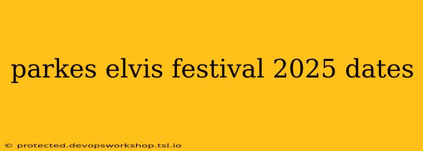 parkes elvis festival 2025 dates