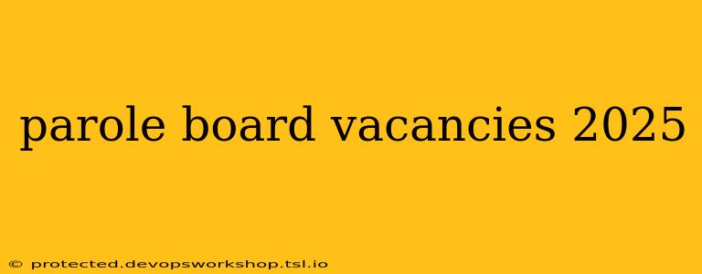 parole board vacancies 2025