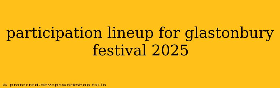 participation lineup for glastonbury festival 2025