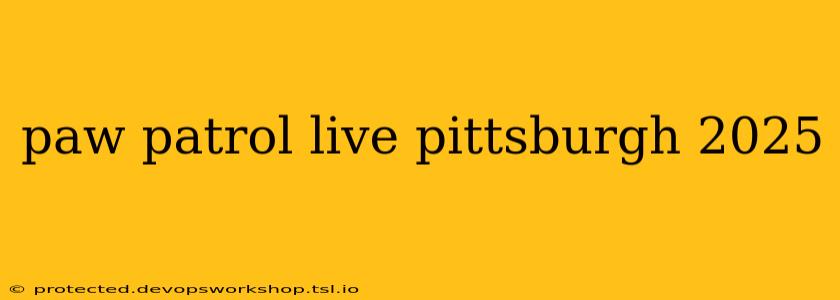 paw patrol live pittsburgh 2025