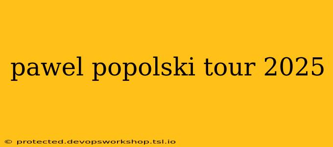 pawel popolski tour 2025