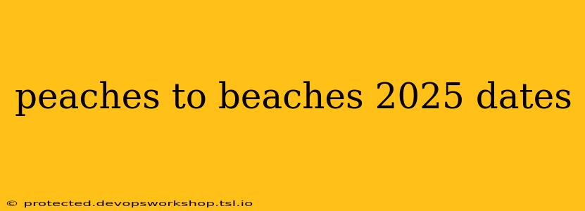 peaches to beaches 2025 dates