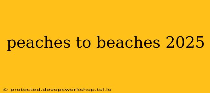 peaches to beaches 2025