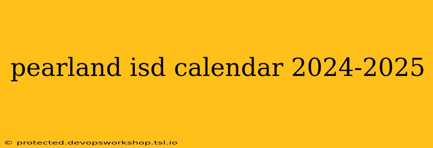 pearland isd calendar 2024-2025