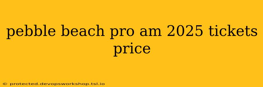 pebble beach pro am 2025 tickets price