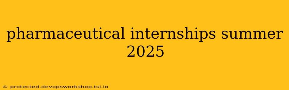 pharmaceutical internships summer 2025