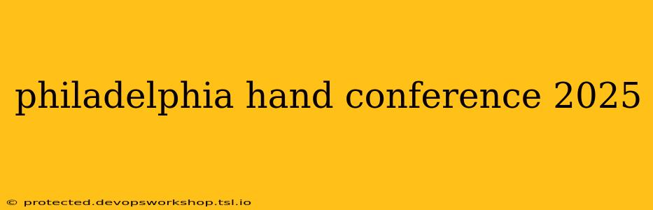 philadelphia hand conference 2025