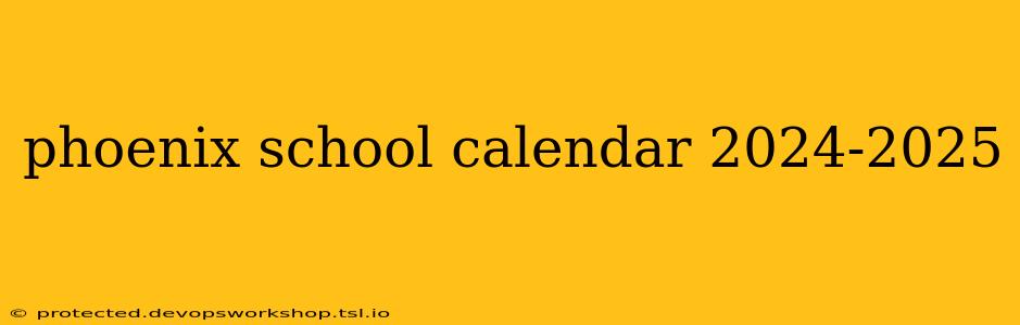 phoenix school calendar 2024-2025