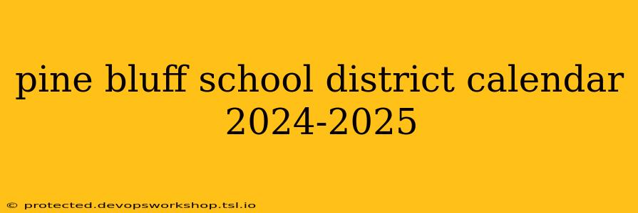 pine bluff school district calendar 2024-2025