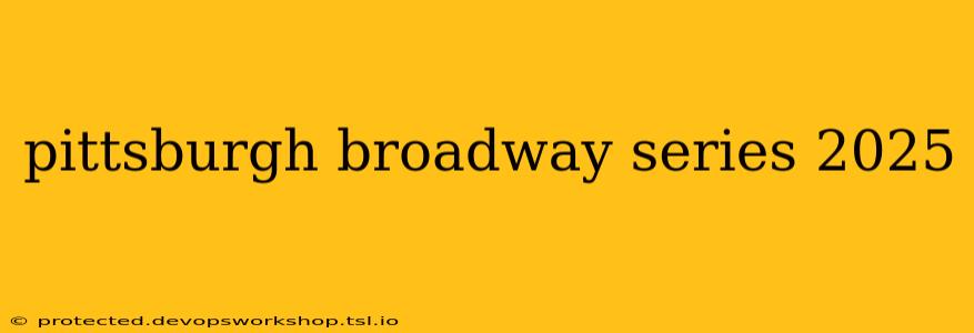 pittsburgh broadway series 2025