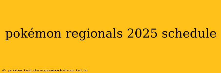 pokémon regionals 2025 schedule