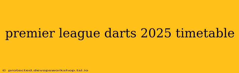 premier league darts 2025 timetable