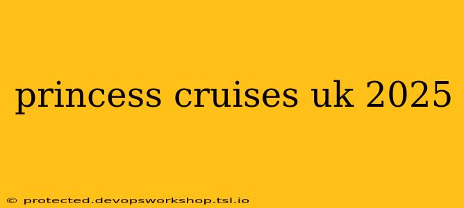 princess cruises uk 2025