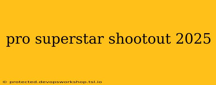 pro superstar shootout 2025