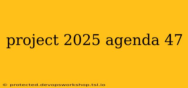 project 2025 agenda 47