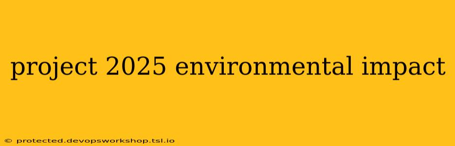 project 2025 environmental impact