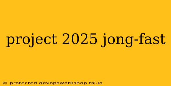 project 2025 jong-fast