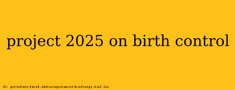 project 2025 on birth control