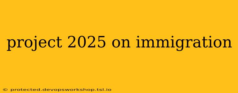 project 2025 on immigration