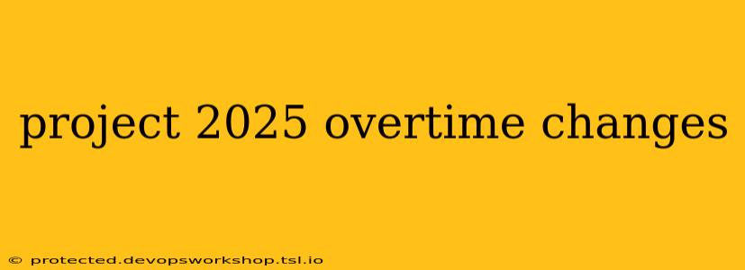 project 2025 overtime changes