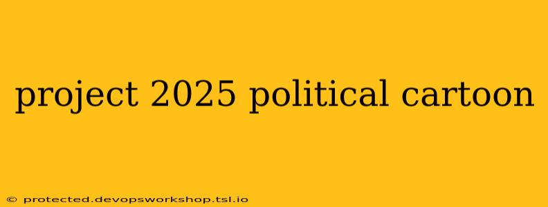 project 2025 political cartoon