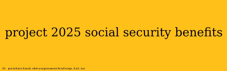 project 2025 social security benefits