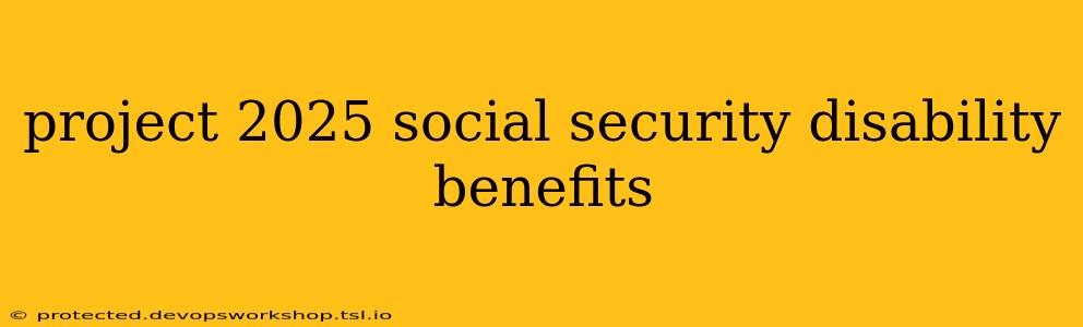 project 2025 social security disability benefits