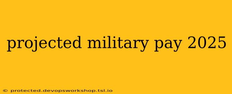 projected military pay 2025