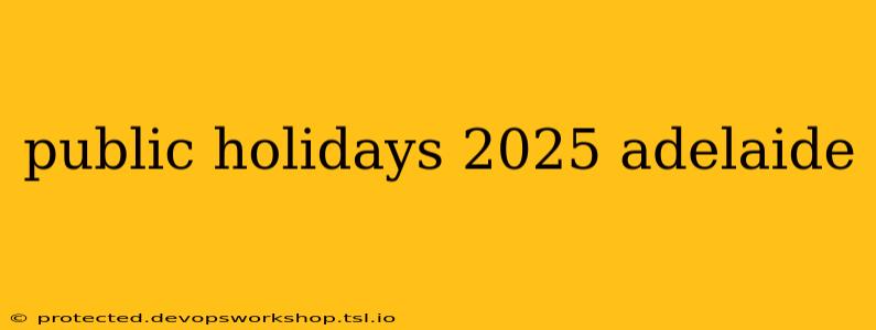 public holidays 2025 adelaide