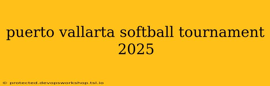 puerto vallarta softball tournament 2025