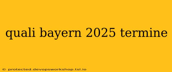 quali bayern 2025 termine