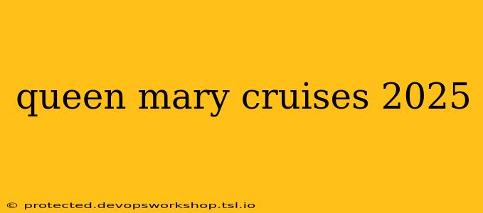 queen mary cruises 2025