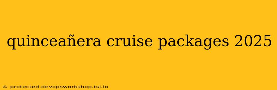 quinceañera cruise packages 2025