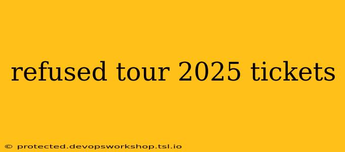 refused tour 2025 tickets