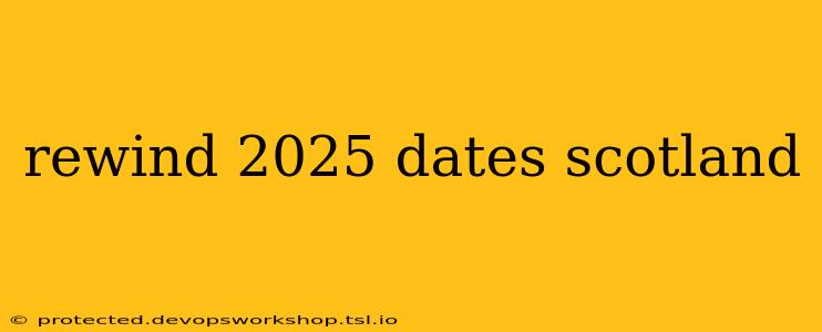 rewind 2025 dates scotland