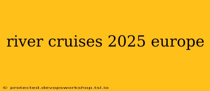 river cruises 2025 europe