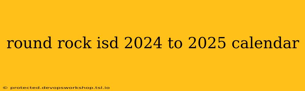 round rock isd 2024 to 2025 calendar