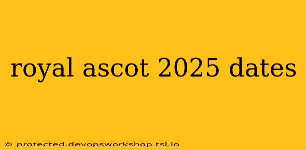 royal ascot 2025 dates